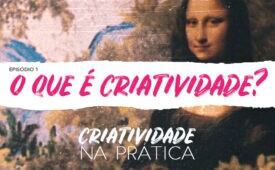 Criatividade na Prática | EP 1: O que é criatividade?