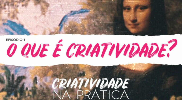 Criatividade na Prática | EP 1: O que é criatividade?