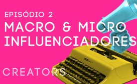 Creators I EP2: Macro e micro influenciadores