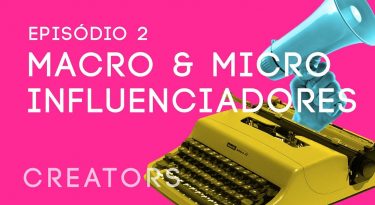 Creators I EP2: Macro e micro influenciadores