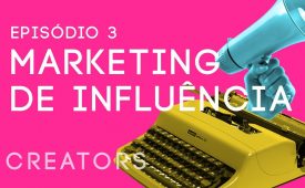 Creators I EP3: Marketing de influência