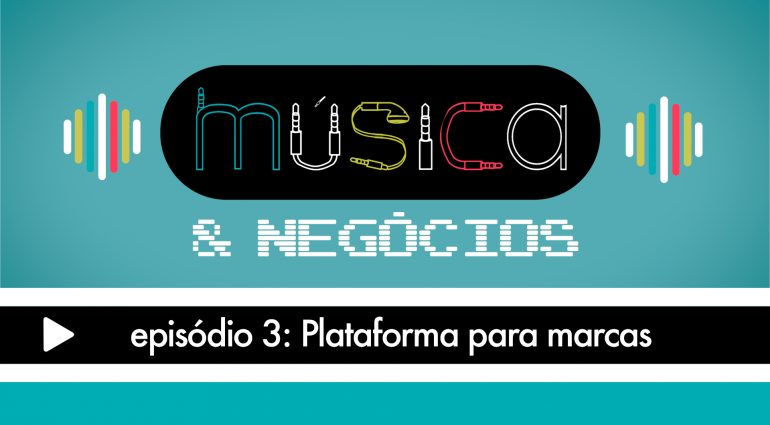 Música & Negócios | EP 3: Plataforma para marcas