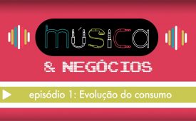 Música & Negócios I EP1: Evolução do consumo