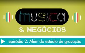 Música & Negócios | EP 2: Além do estúdio de gravação