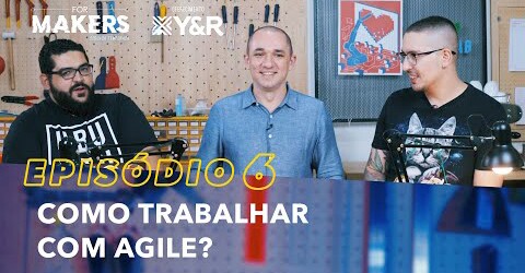 FORMAKERS 2 – EP6: Como trabalhar com Agile?