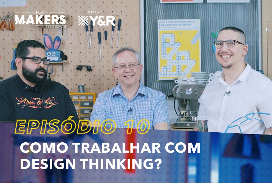 FORMAKERS 2 – EP10: Como trabalhar com design thinking?