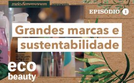 Eco Beauty I EP1: Grandes marcas e sustentabilidade