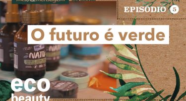 Eco Beauty I EP5: O futuro é verde