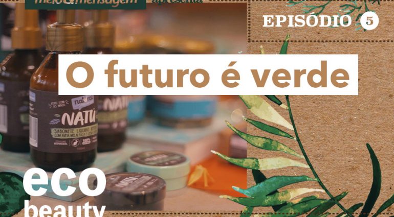 Eco Beauty I EP5: O futuro é verde