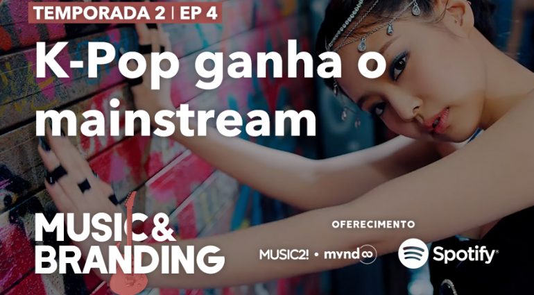Music & Branding – K-Pop ganha o mainstream