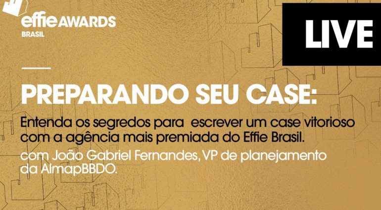 Effie Awards Brasil 2020: Preparando seu case