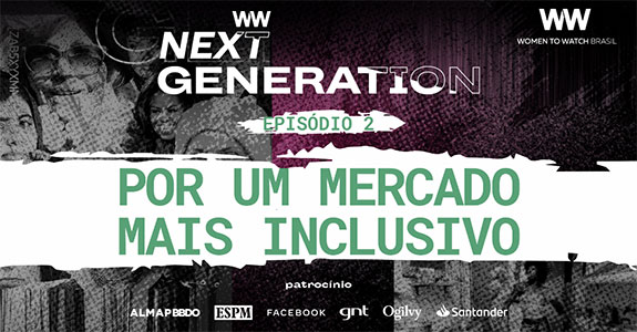 Women To Watch Next Generation | Inclusão no mercado | EP 2
