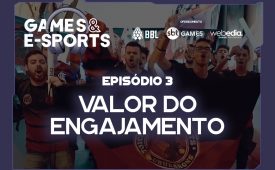 Valor do engajamento | EP 3 | Games & E-Sports