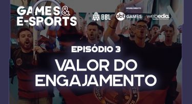 Valor do engajamento | EP 3 | Games & E-Sports