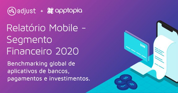 Descubra as tendências mais importantes no setor financeiro mobile com o relatório mais recente da Adjust.