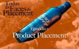 Todas as Faces do Placement I EP1: Product Placement