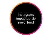 Instagram: impactos do novo feed