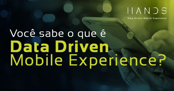 Você sabe o que é Data Driven Mobile Experience?