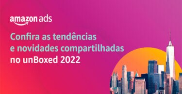 unBoxed 2022: conheça o evento e as novidades da Amazon Ads