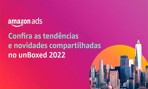 unBoxed 2022: conheça o evento e as novidades da Amazon Ads