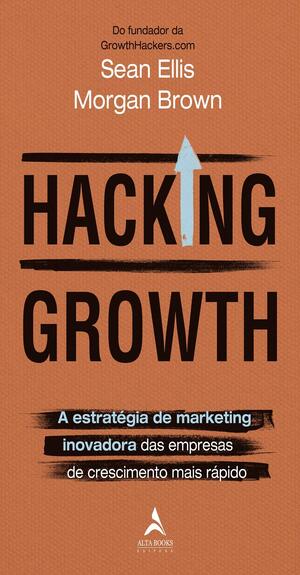 Hacking Growth: A estratégia de marketing inovadora das empresas de crescimento mais rápido 