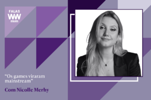 Nicolle Merhy: “Os games viraram mainstream”