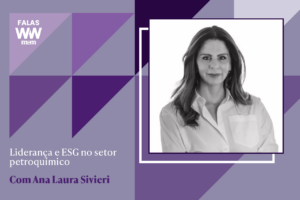 Ana Laura Sivieri: liderança e ESG no setor petroquímico