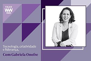 Tecnologia, criatividade e liderança, com Gabriela Onofre
