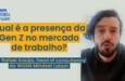 T4|EP1: Qual é a presença da Gen Z no mercado de trabalho?