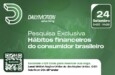 Pesquisa Exclusiva: Hábitos financeiros do consumidor no Brasil