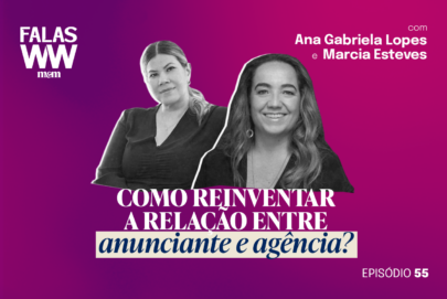 Falas WW #55: Como reinventar a relação entre anunciante e agência?