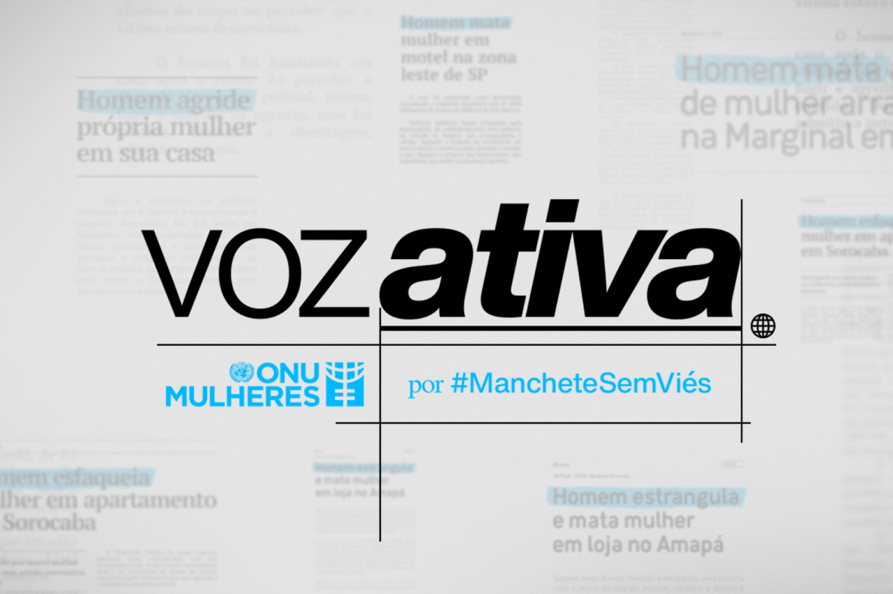 Campanha da ONU Mulheres propõe uso da voz ativa em notícias sobre violência contra mulheres (Créditos: Divulgação)